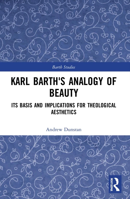 Karl Barth's Analogy of Beauty: Its Basis and Implications for Theological Aesthetics (Barth Studies)