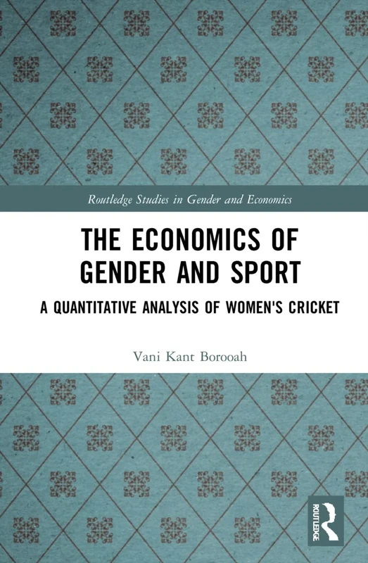 The Economics of Gender and Sport: A Quantitative Analysis of Women's Cricket (Routledge Studies in Gender and Economics)