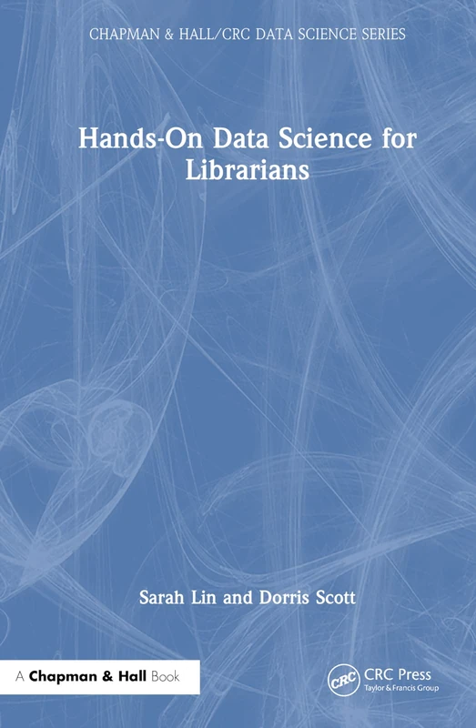 Hands-On Data Science for Librarians (Chapman & Hall/CRC Data Science Series)
