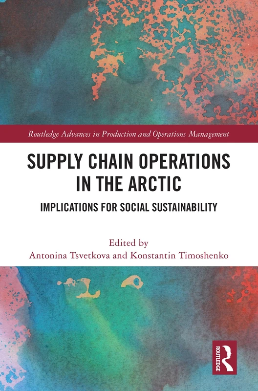 Supply Chain Operations in the Arctic: Implications for Social Sustainability (Routledge Advances in Production and Operations Management)