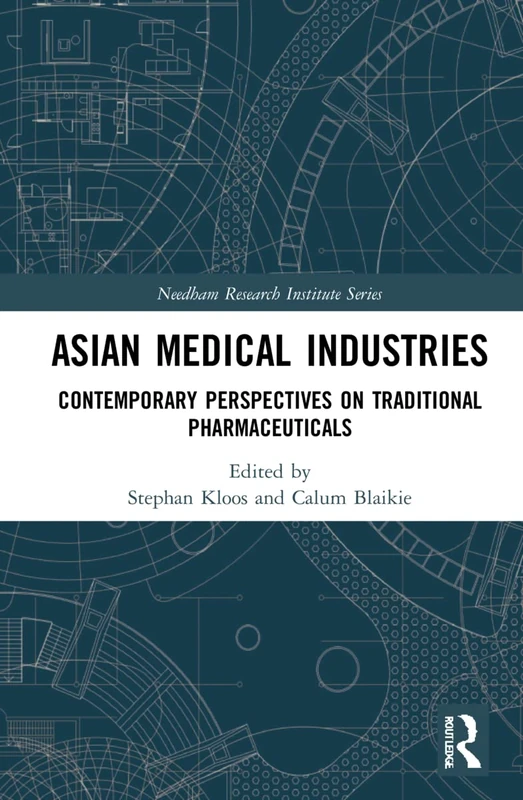 Asian Medical Industries: Contemporary Perspectives on Traditional Pharmaceuticals (Needham Research Institute Series)