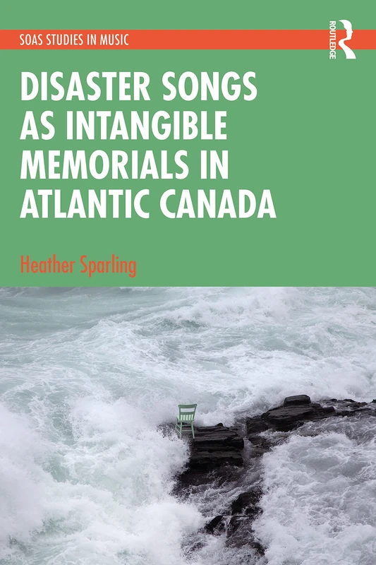 Disaster Songs as Intangible Memorials in Atlantic Canada (SOAS Studies in Music)