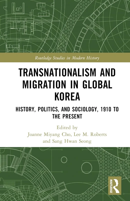 Transnationalism and Migration in Global Korea: History, Politics, and Sociology, 1910 to the Present (Routledge Studies in Modern History)