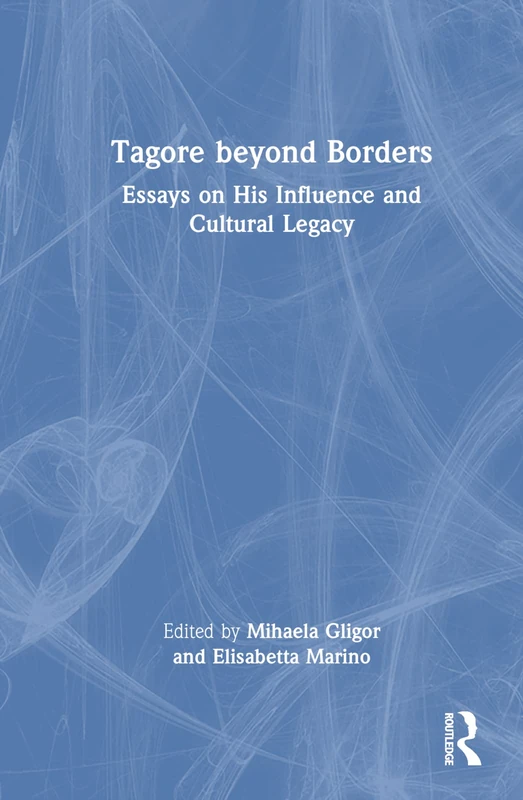 Tagore beyond Borders: Essays on His Influence and Cultural Legacy