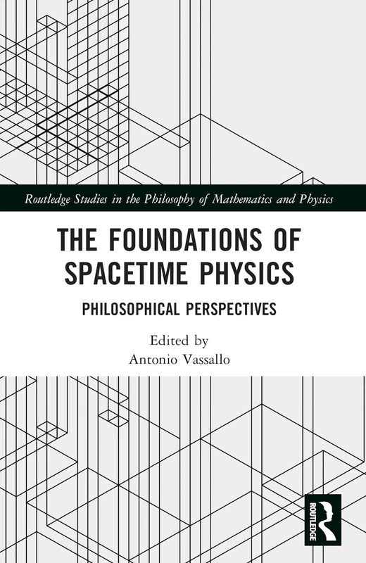 The Foundations of Spacetime Physics: Philosophical Perspectives (Routledge Studies in the Philosophy of Mathematics and Physics)