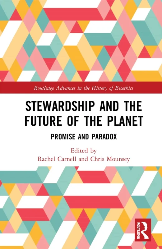 Stewardship and the Future of the Planet: Promise and Paradox (Routledge Advances in the History of Bioethics)