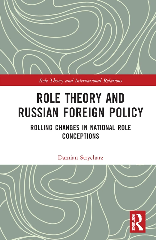 Role Theory and Russian Foreign Policy: Rolling Changes in National Role Conceptions (Role Theory and International Relations)