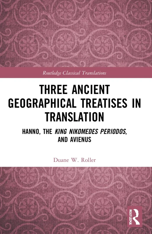 Three Ancient Geographical Treatises in Translation: Hanno, the King Nikomedes Periodos, and Avienus (Routledge Classical Translations)