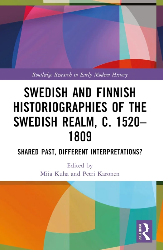 Swedish and Finnish Historiographies of the Swedish Realm, c. 1520–1809: Shared Past, Different Interpretations? (Routledge Research in Early Modern History)