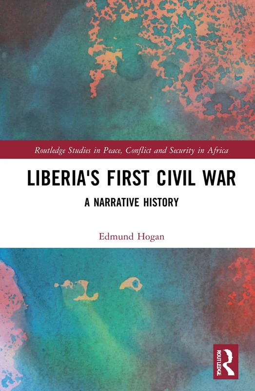 Liberia's First Civil War: A Narrative History (Routledge Studies in Peace, Conflict and Security in Africa)