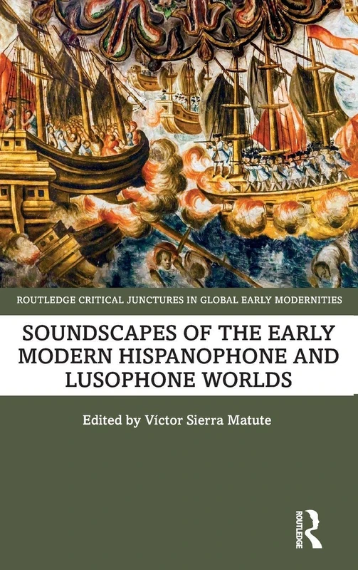Soundscapes of the Early Modern Hispanophone and Lusophone Worlds (Routledge Critical Junctures in Global Early Modernities)