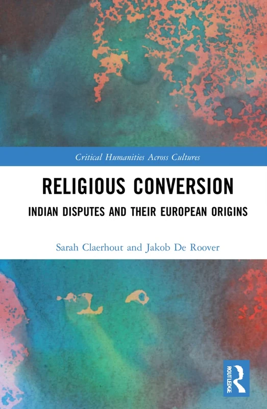 Religious Conversion: Indian Disputes and Their European Origins (Critical Humanities Across Cultures)