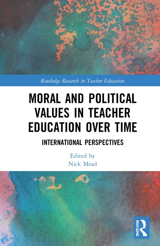 Moral and Political Values in Teacher Education over Time: International Perspectives (Routledge Research in Teacher Education)