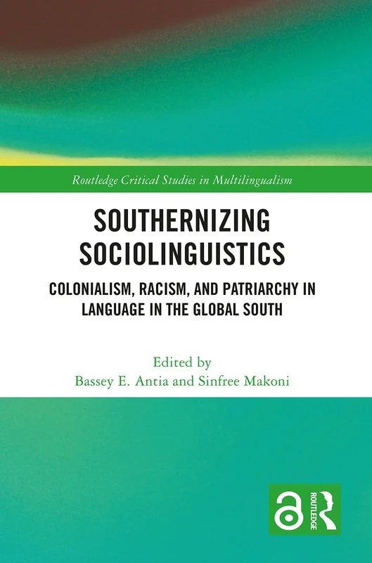 Southernizing Sociolinguistics: Colonialism, Racism, and Patriarchy in Language in the Global South (Routledge Critical Studies in Multilingualism)