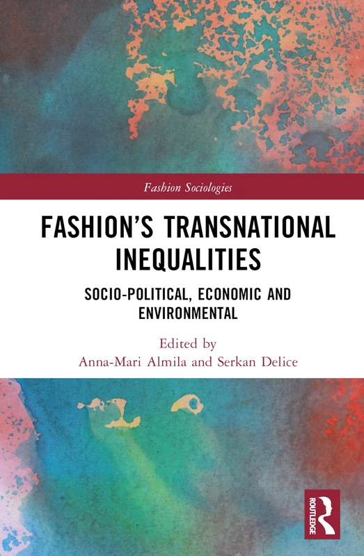 Fashion’s Transnational Inequalities: Socio-Political, Economic, and Environmental (Fashion Sociologies)