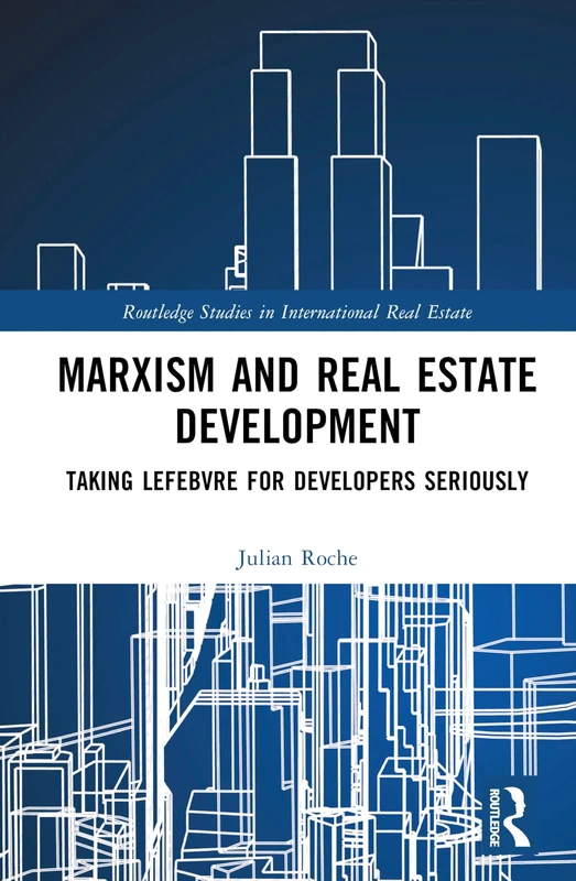 Marxism and Real Estate Development: Taking Lefebvre for Developers Seriously (Routledge Studies in International Real Estate)