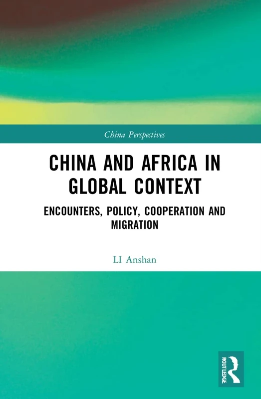 China and Africa in Global Context: Encounters, Policy, Cooperation and Migration (China Perspectives)