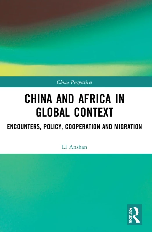 China and Africa in Global Context: Encounters, Policy, Cooperation and Migration (China Perspectives)