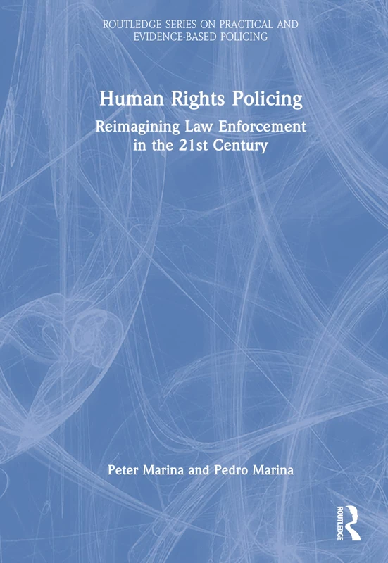 Human Rights Policing: Reimagining Law Enforcement in the 21st Century (Routledge Series on Practical and Evidence-Based Policing)