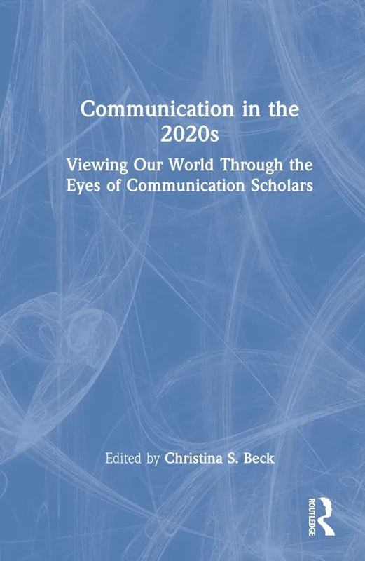 Communication in the 2020s: Viewing Our World Through the Eyes of Communication Scholars