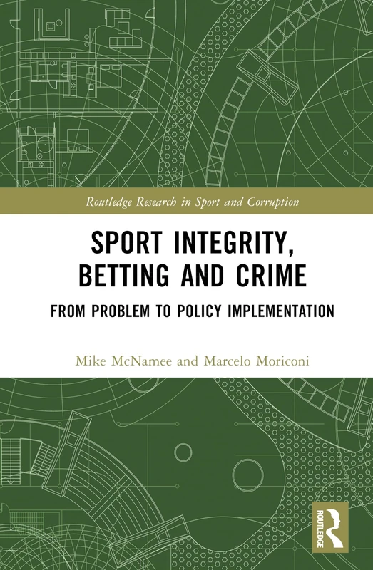 Sport Integrity, Betting and Crime: From Problem to Policy Implementation (Routledge Research in Sport and Corruption)