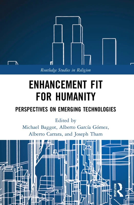 Enhancement Fit for Humanity: Perspectives on Emerging Technologies (Routledge Studies in Religion)