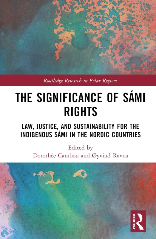 The Significance of Sámi Rights: Law, Justice, and Sustainability for the Indigenous Sámi in the Nordic Countries (Routledge Research in Polar Regions)
