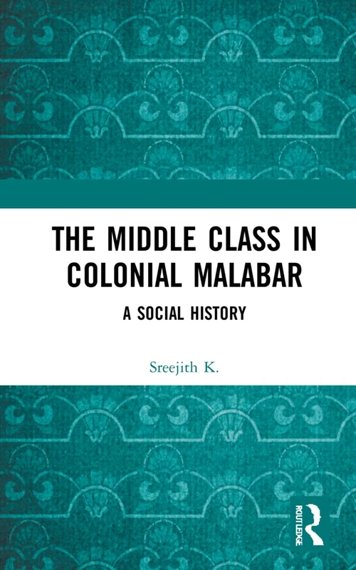 Routledge - The Middle Class in Colonial Malabar: Social History