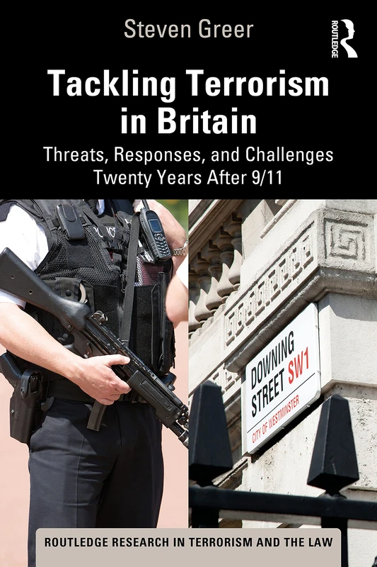 Tackling Terrorism in Britain: Threats, Responses, and Challenges Twenty Years After 9/11 (Routledge Research in Terrorism and the Law)