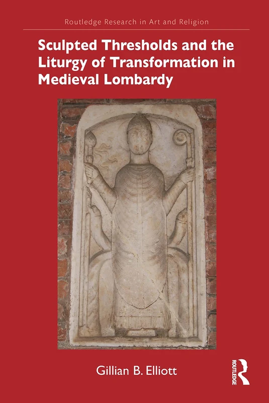 Sculpted Thresholds and the Liturgy of Transformation in Medieval Lombardy (Routledge Research in Art and Religion)
