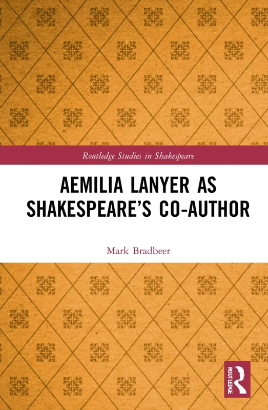 Aemilia Lanyer as Shakespeare’s Co-Author (Routledge Studies in Shakespeare)