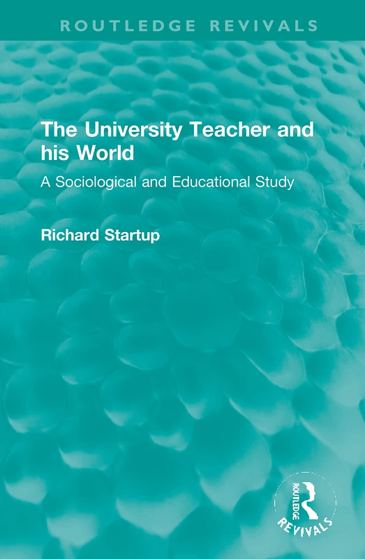 The University Teacher and his World: A Sociological and Educational Study (Routledge Revivals)