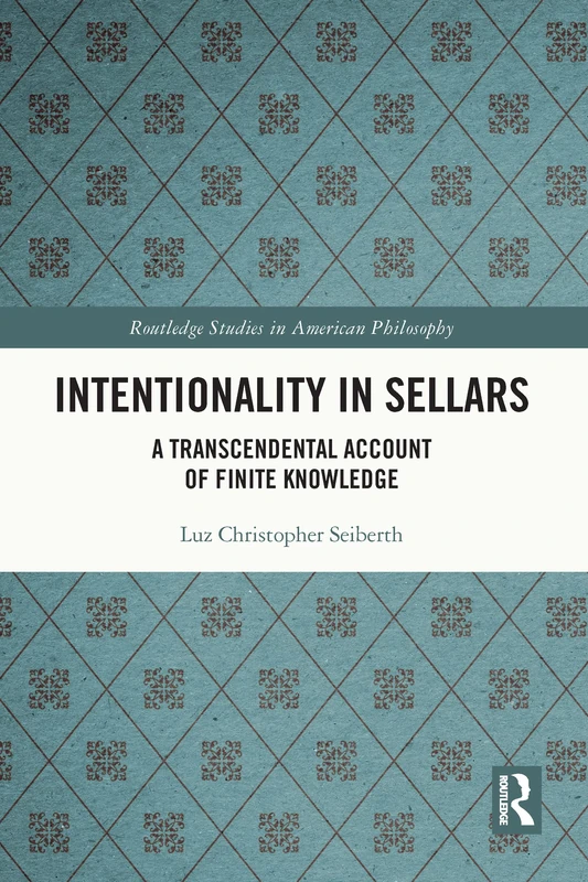 Intentionality in Sellars: A Transcendental Account of Finite Knowledge (Routledge Studies in American Philosophy)