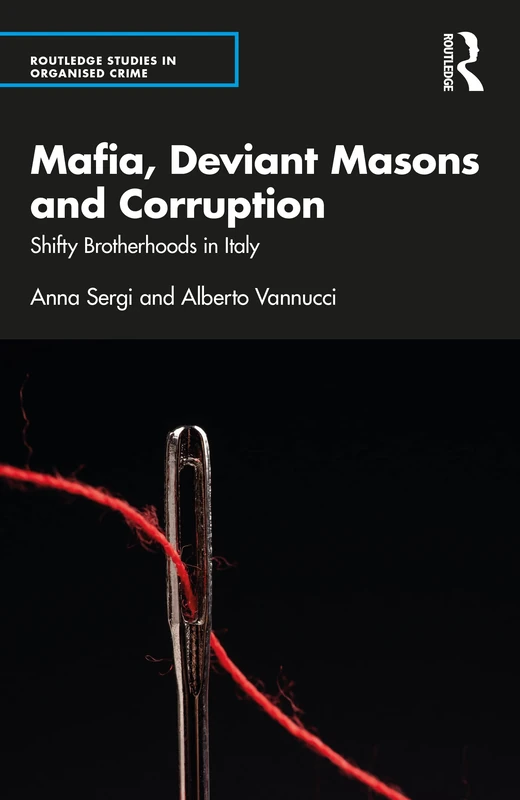 Mafia, Deviant Masons and Corruption: Shifty Brotherhoods in Italy (Routledge Studies in Organised Crime)