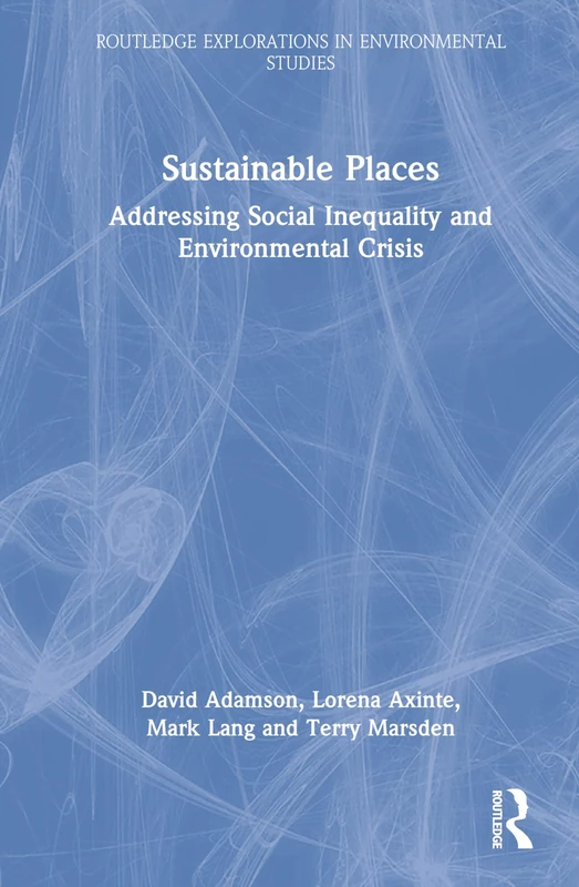 Sustainable Places: Addressing Social Inequality and Environmental Crisis (Routledge Explorations in Environmental Studies)