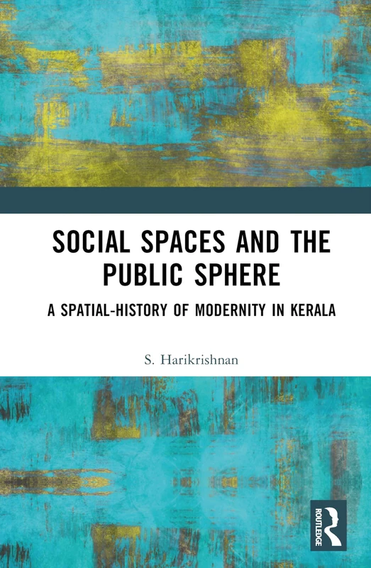 Social Spaces and the Public Sphere: A Spatial-history of Modernity in Kerala