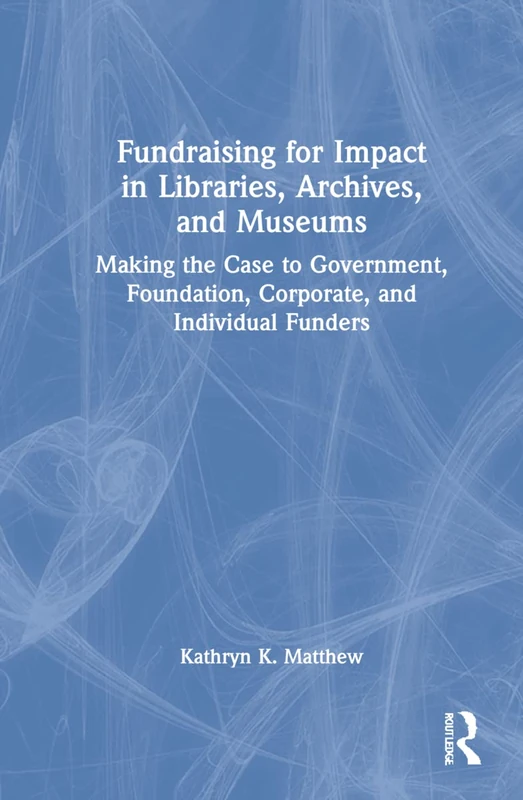 Routledge Fundraising for Impact in Libraries, Archives, and Museums
