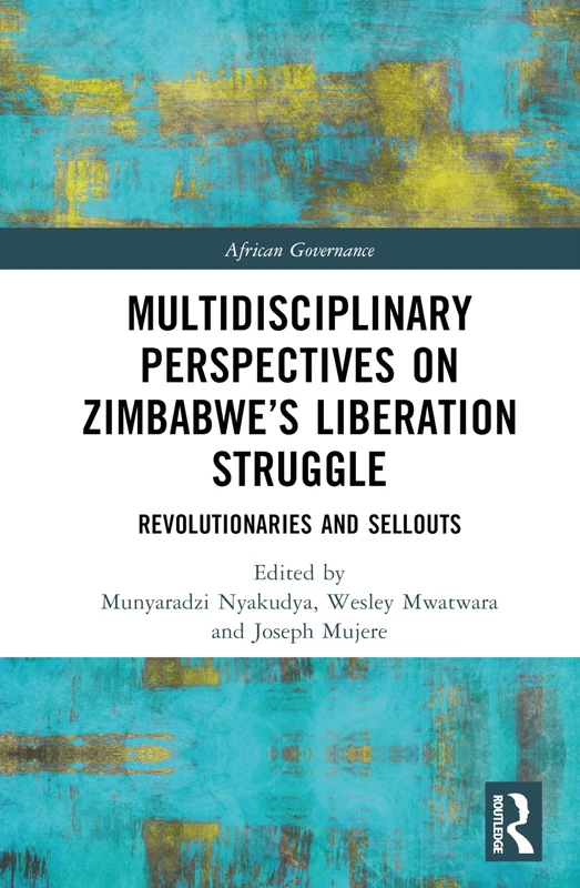 Multidisciplinary Perspectives on Zimbabwe’s Liberation Struggle: Revolutionaries and Sellouts (African Governance)