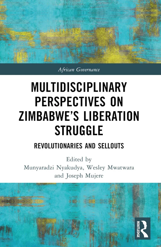 Multidisciplinary Perspectives on Zimbabwe’s Liberation Struggle: Revolutionaries and Sellouts (African Governance)