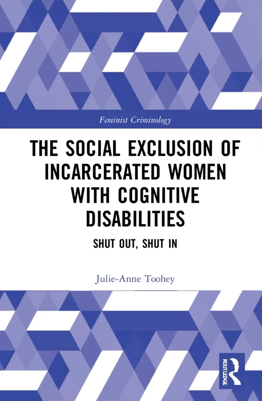The Social Exclusion of Incarcerated Women with Cognitive Disabilities: Shut Out, Shut In (Feminist Criminology)