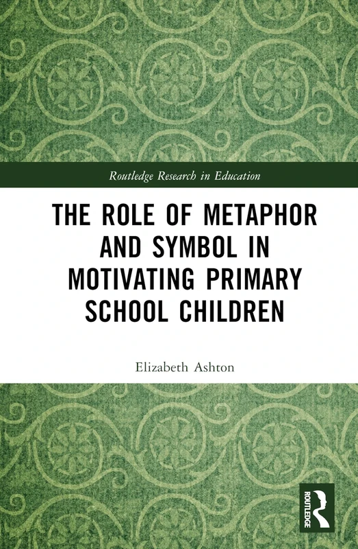 The Role of Metaphor and Symbol in Motivating Primary School Children (Routledge Research in Education)