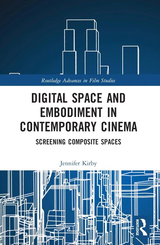 Digital Space and Embodiment in Contemporary Cinema: Screening Composite Spaces (Routledge Advances in Film Studies)