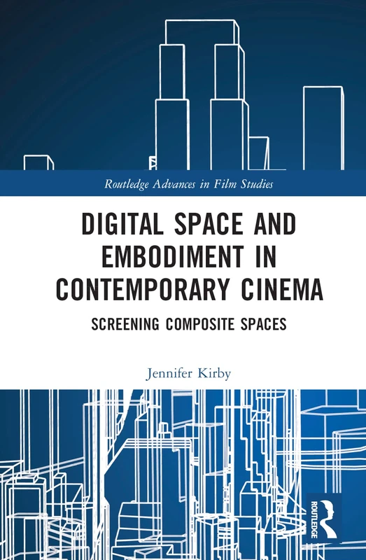 Digital Space and Embodiment in Contemporary Cinema: Screening Composite Spaces (Routledge Advances in Film Studies)