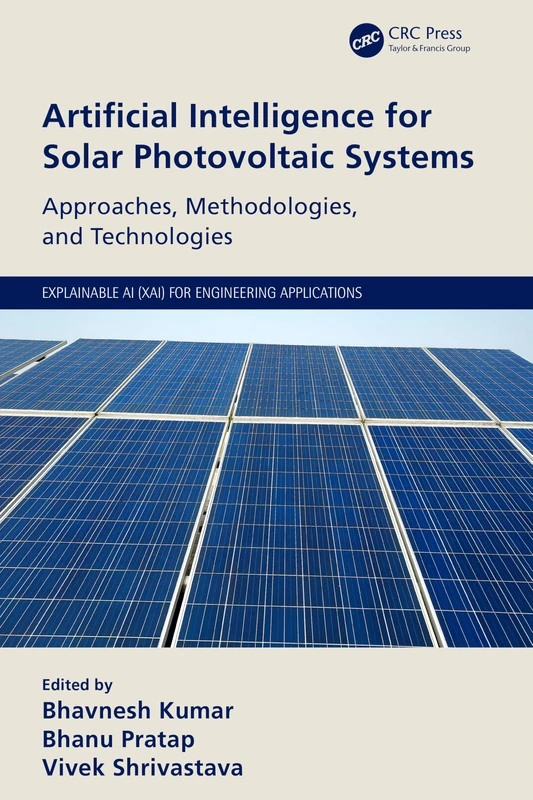 Artificial Intelligence for Solar Photovoltaic Systems: Approaches, Methodologies, and Technologies (Explainable AI XAI for Engineering Applications)