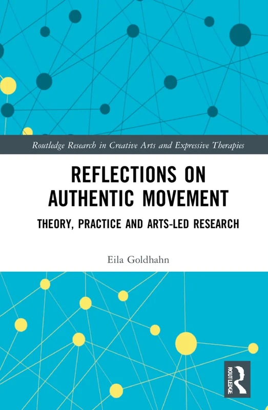 Reflections on Authentic Movement: Theory, Practice and Arts-Led Research (Routledge Research in Creative Arts and Expressive Therapies)