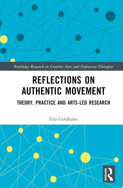 Reflections on Authentic Movement: Theory, Practice and Arts-Led Research (Routledge Research in Creative Arts and Expressive Therapies)