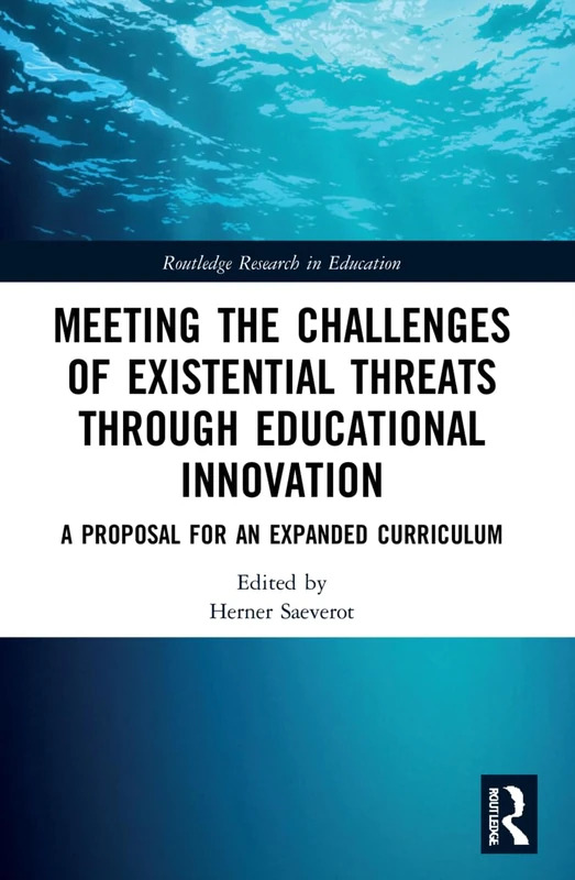 Meeting the Challenges of Existential Threats through Educational Innovation: A Proposal for an Expanded Curriculum (Routledge Research in Education)