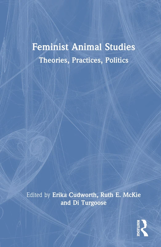 Feminist Animal Studies: Theories, Practices, Politics