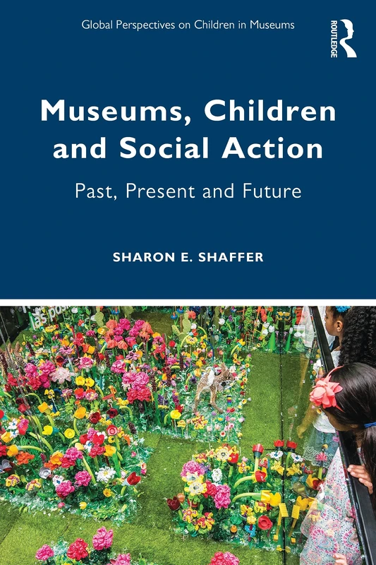 Museums, Children and Social Action: Past, Present and Future (Global Perspectives on Children in Museums)