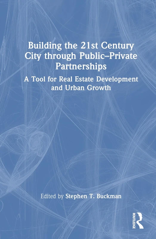 Building the 21st Century City through Public-Private Partnerships: A Tool for Real Estate Development and Urban Growth
